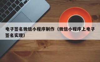 日喀则电子签名微信小程序制作（微信小程序上电子签名实现）