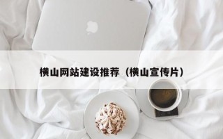 日喀则横山网站建设推荐（横山宣传片）