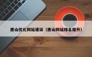 日喀则唐山优化网站建设（唐山网站排名提升）