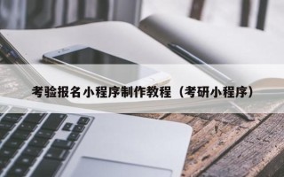 日喀则考验报名小程序制作教程（考研小程序）